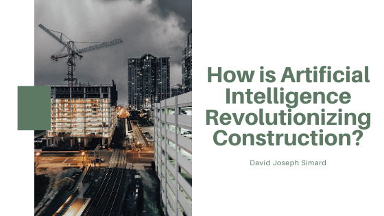 How is Artificial Intelligence Revolutionizing Construction? - David Joseph Simard