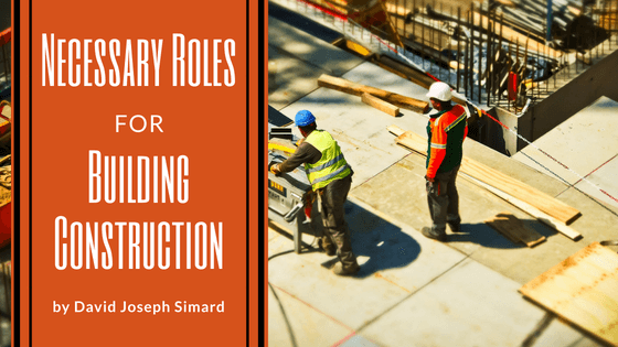 Necessary Roles for Building Construction by David Joseph Simard